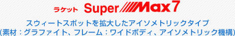 「ラケット Suoer max 7」スウィートスポットを拡大したアイソメトリックタイプ（素材：グラファイト、フレーム：ワイドボディ、アイソメトリック機構）