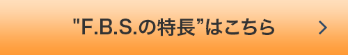 F.B.S.の特長”はこちら